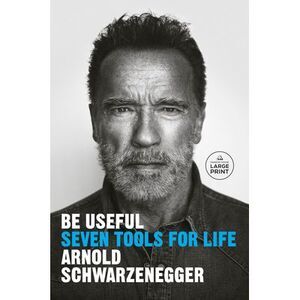 Be Useful: Seven Tools for Life -- Arnold Schwarzenegger